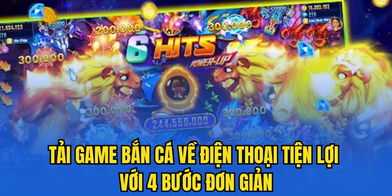 Bỏ túi 4 bước tải game bắn cá về điện thoại tiện lợi, nhanh chóng